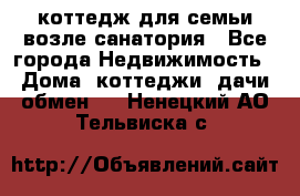 коттедж для семьи возле санатория - Все города Недвижимость » Дома, коттеджи, дачи обмен   . Ненецкий АО,Тельвиска с.